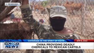 Victory News: 4p.m. CT | April 6, 2022 – Is China Helping the Cartels?