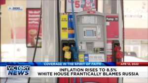 Victory News: 4p.m. CT | April 12, 2022 – Inflation on the Rise, Russia to Blame?