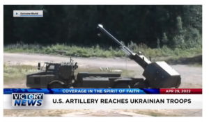 Victory News: 4p.m. CT | April 29, 2022 – US Artillery Reaches Ukrainian Troops, Oklahoma Bans Abortions After 6th Week of Pregnancy