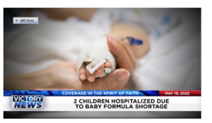 Victory News: 11a.m. CT | May 19, 2022 – 2 Children Hospitalized Due to Baby Formula Shortage, ​Flag Goes Up: US Embassy Reopens in Kyiv, Ukraine