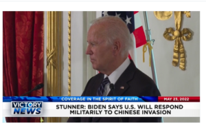 Victory News: 11a.m. CT | May 23, 2022 – Biden Says U.S. Will Respond Militarily to Chinese Invasion, Baby Formula Being Imported from Germany