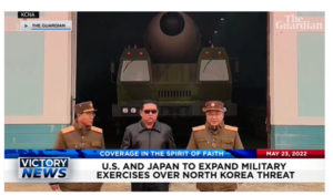 Victory News: 4p.m. CT | May 23, 2022 – U.S. and Japan to Expand Military Exercises Over North Korea Threat, Russian President’s Advisor Warns of Global Famine