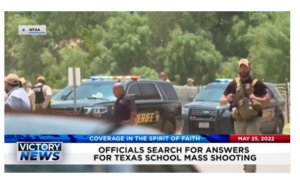 Victory News: 11a.m. CT | May 25, 2022 – Officials Search for Answers for Texas School Mass Shooting, New Bombshell Evidence Reveals FBI Misconduct