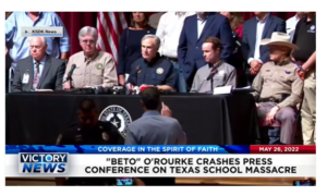 Victory News: 4p.m. CT | May 26, 2022 – Beto” O’Rourke Crashes Press Conference of Texas School Massacre, Disney Falls 28 Spots with Americans on Corporate Reputation Survey