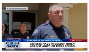 Victory News: 4p.m. CT | May 27, 2022 – Arrests Made in Deadly Threat Against Another Texas School, Democrat’s Fix for Evil: Gun Control