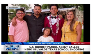 Victory News: 4p.m. CT | May 30, 2022 – U.S. Border Patrol Agent Called Hero in Texas School Shooting, Abortion Fanatics Use Violence and Vandalism to Demand Right to 