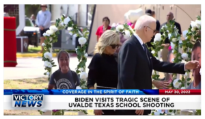 Victory News: 11a.m. CT | May 30, 2022 – Biden Visits Tragic Scene of Uvalde Texas School Shooting, Trump to NRA: It’s About School Security
