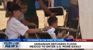 Victory News: 4p.m. CT | May 3, 2022 – Ukrainian Refugees Flee to Mexico, 2000 Mules Premieres, & Putin Faces Cancer