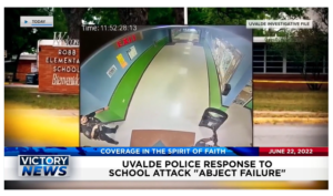 Victory News: 4 p.m. CT | June 22, 2022 – Uvalde Police Response to School Attack “Abject Failure”, Supreme Court Justice Sotomayor Criticizes Conservatives​