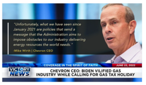 Victory News: 11a.m. CT | June 22, 2022 – Chevron CEO: Biden Vilified Gas Industry, U.S. Senators Reach Agreement On Gun Control Bill