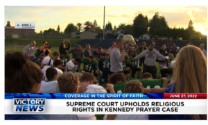 Victory News: 11a.m. CT | June 27, 2022 – Supreme Court Upholds Religious Rights in Kennedy Prayer Case, Riots Return To Portland, Oregon