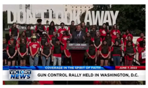 Victory News: 11a.m. CT | June 7, 2022 – Gun Control Rally Held in Washington, D.C., Virginia Democrat Wants 1000% Tax on Guns