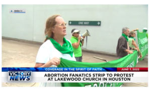 Victory News: 4 p.m. CT | June 7, 2022 – Abortion Fanatics Strip To Protest at Lakewood Church, Texas Legislators Launch Bill To Ban Children at Drag Queen Shows