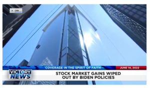 Victory News: 4 p.m. CT | June 14, 2022 – House Votes To Increase Protection for Supreme Court Justices and Their Families, Stock Market Gains Wiped Out By Biden Policies