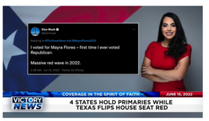 Victory News: 11a.m. CT | June 15, 2022 – 4 States Hold Primaries While Texas Flips House Seat Red, 23 Pro-Life Pregnancy Centers Firebombed or Vandalized