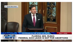 Victory News: 4 p.m. CT | July 7, 2022 – Biden Expanding Abortion Pill Access Could Endanger Women,​ Florida Sen. Rubio: Federal Sick Leave Is Not For Abortions
