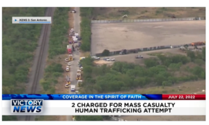 Victory News: 4 p.m. CT | July 22, 2022 – 2 Charged for Mass Casualty Human Trafficking Attempt, 100+ Illegal Aliens Rescued From El Paso Stash Houses
