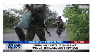 Victory News: 11a.m. CT | August 4, 2022 – China Will Seize Taiwan Says Former U.S. Security Advisor, U.S. Plans Sale of 300 Ballistic Missiles to Saudi Arabia