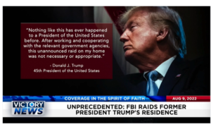 Victory News: 11a.m. CT | August 9, 2022 – Unprecedented: FBI Raids Former President Trump’s Residence, Hunter Biden to Receive Generous Plea Bargain Deal