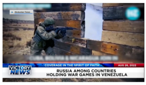 Victory News: 4p.m. CT | August 26, 2022 – Russia Among Countries Holding War Games in Venezuela, One Year Later: America Still Troubled by Biden’s Afghanistan Withdrawal