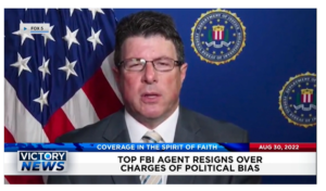 Victory News: 11a.m. CT | August 30, 2022 – Trust the Process” Theme not Working for FBI, Top FBI Agent Resigns Over Charges of Political Bias