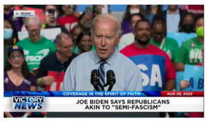 Victory News: 11a.m. CT | August 29, 2022 – Biden Says Republicans Akin to Semi-Fascism, Artemis Launch Scrubbed: USA’s Return to the Moon Delayed