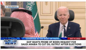 Victory News: 11a.m. CT | October 17, 2022 – GOP Wants Probe of Biden’s Request to Saudi Arabia to Cut Oil Output After Elections, Reports Say Biden DOJ/FBI Targeting Pro-Life Christians
