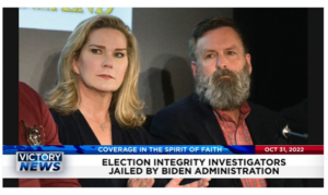 Victory News: 11 a.m. CT | October 31, 2022 – Election Integrity Investigators Jailed by Biden Administration, Federal Judge Won’t Stop Group From Monitoring Arizona Ballot Boxes