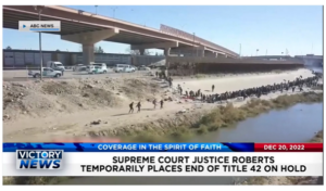 Victory News: 11 a.m. CT | December 20, 2022 – Supreme Court Justice Roberts Temporarily Places End of Title 42 on Hold, New York City Mayor Says Big Apple Cannot Cope With More Illegal Immigrants