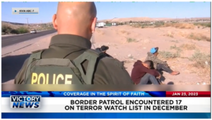 Victory News: 4 p.m. CT | January 23, 2023 – Border Patrol Encountered 17 on Terror Watch List in December, Democrat Senator Demands Border Security and Fiscal Responsibility