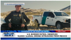 Victory News: 4 p.m. CT | February 8, 2023 – U.S. Border Patrol Observed Over 10,000 Illegal Drone Intrusions From Mexico, Pro-Life Group to Pay $960,000 for Protesting at Planned Parenthood Abortion Clinic