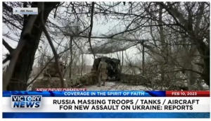 Victory News: 11 a.m. CT | February 10, 2023 – Report Says Russia Massing Troops and Equipment for New Assault on Ukraine, FBI Apologizes for Plan to Infiltrate Roman Catholic Group