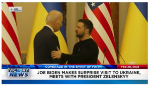 Victory News: 11 a.m. CT | February 20, 2023 – Biden Makes Surprise Visit to Ukraine and Meets With President Zelensky, Biden to Give World Health Organization Authority Over U.S. During Pandemic
