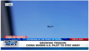 Victory News: 4 p.m. CT | February 27, 2023 – Growing Tension as China Warns U.S. Pilot to Stay Away; Lawsuit Against Pro-Life Leader Denied by Texas Supreme Court