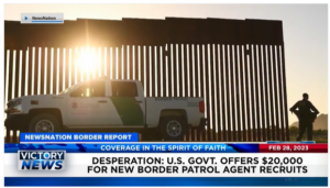 Victory News: 4 p.m. CT | February 28, 2023 – U.S. Government Offers $20,000 for New Border Patrol Agent Recruits; Chicago Mayor Lori Lightfoot Floundering in Re-election Bid