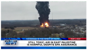 Victory News: 4 p.m. CT | March 1, 2023 – Air in East Palestine Is Harmful Despite EPA Assurance; Supreme Court Questions Biden’s Power to Shift Student Debt to Taxpayers