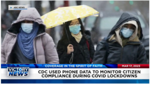 Victory News: 4 p.m. CT | March 17, 2023 – CDC Used Phone Data to Monitor Citizen Compliance During COVID Lockdowns; Canadian Pastor Arrested Again for Protesting Drag Queen Story Hour