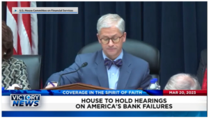 Victory News: 4 p.m. CT | March 20, 2023 – House to Hold Hearings on America’s Bank Failures; House Committee Probes China’s $3M Payment to Biden Family