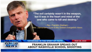 Victory News: 4 p.m. CT | March 29, 2023 – House GOP Headed for Possible Showdown Over Competing Spending Cuts; Franklin Graham Speaks Out About Nashville School Shooting