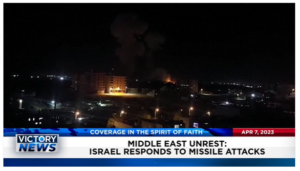 Victory News: 11 a.m. CT | April 7, 2023 – Israel Responds to Missile Attacks; U.S. Border Patrol Dismantles Mexican Cartel Stash House