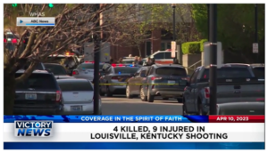 Victory News: 4 p.m. CT | April 10, 2023 – 4 Killed, 9 Injured in Louisville, Kentucky Shooting; Federal Judge Orders Temporary Halt to Abortion Pill