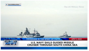 Victory News: 11 a.m. CT | April 11, 2023 – House Judiciary Committee to Hold Crime Hearings; U.S. Navy Sails Guided Missile Cruiser Through South China Sea