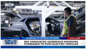 Victory News: 4 p.m. CT | April 12, 2023 – EPA Announces Aggressive Emissions Standards to Push Electric Vehicles; FEC Commissioner Says No Campaign Finance Violation in Trump’s Case