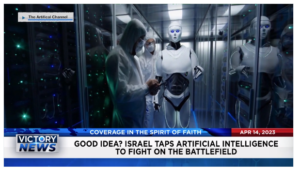 Victory News: 4 p.m. CT | April 14, 2023 – Israel Taps Artificial Intelligence to Fight on the Battlefield; Conservative Candidates Getting Elected to Local School Boards