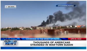 Victory News: 11 a.m. CT | April 24, 2023 – Thousands of Americans Stranded in War-Torn Sudan; Supreme Court Preserves Access to Abortion Pill for Now