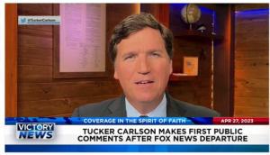 Victory News: 4 p.m. CT | April 27, 2023 – Tucker Carlson Makes First Public Comments; House Cmte. Hearing Uncovers U.S. Govt. Involvement in Human Trafficking