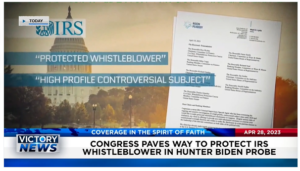 Victory News: 4 p.m. CT | April 28, 2023 – Congress Paves Way to Protect IRS Whistleblower; Doctor Explains Why Abortion Is Not Health Care