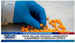 Victory News: 4 p.m. CT | May 4, 2023 – China Selling Fentanyl Ingredients and Equipment to Mexican Cartels; States Claim JP Morgan Chase Discriminates Against Conservatives/Religion