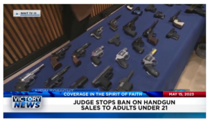 Victory News: 11 a.m. CT | May 15, 2023 – Judge Stops Ban on Handgun Sales to Adults Under 21; Texas AG/Ohio Senator Push Back Against Biden Administration Releasing Illegal Immigrants