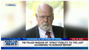 Victory News: 11 a.m. CT | May 16, 2023 – Special Counsel John Durham Released Report on the Trump/Russia Investigation; Sec. of State Blinken Could Be Held in Contempt of Congress
